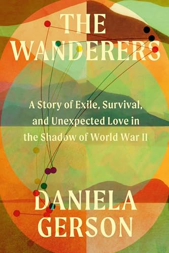 cover image The Wanderers: A Story of Exile, Survival, and Unexpected Love in the Shadow of World War II