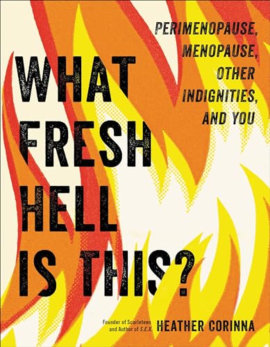 cover image What Fresh Hell Is This?: Perimenopause, Menopause, Other Indignities, and You