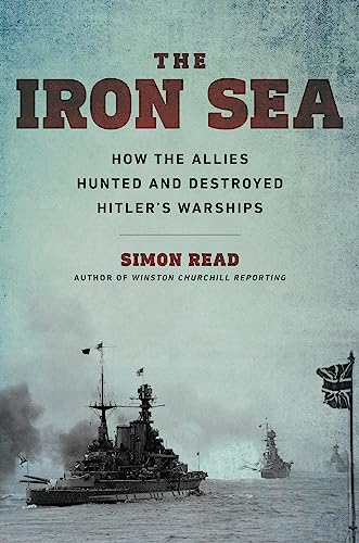 cover image The Iron Sea: How the Allies Hunted and Destroyed Hitler’s Warships