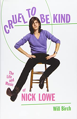 cover image Cruel to Be Kind: The Life and Music of Nick Lowe