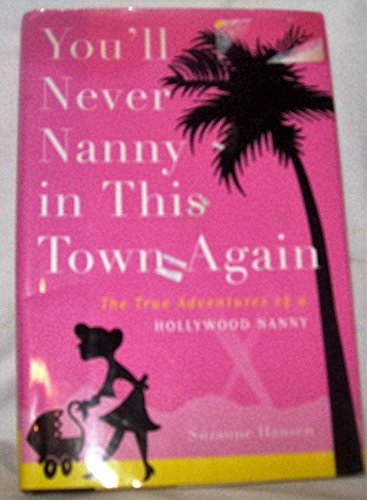 cover image You'll Never Nanny in This Town Again: The True Adventures of a Hollywood Nanny