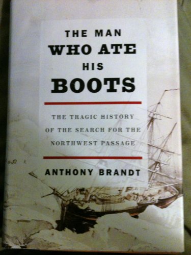 cover image The Man Who Ate His Boots: The Tragic History of the Search for the Northwest Passage