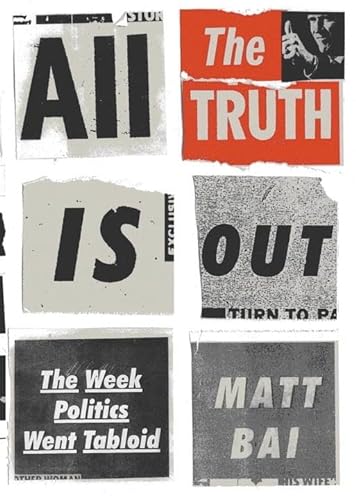 cover image All the Truth Is Out: The Week Politics Went Tabloid