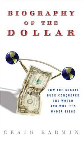 cover image The Biography of a Dollar: How the Mighty Buck Conquered the World and Why It's Under Siege