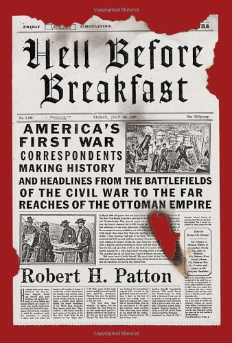 cover image Hell Before Breakfast: America's First War Correspondents Making History and Headlines from the Battlefields of the Civil War to the Outer Reaches of the Ottoman Empire