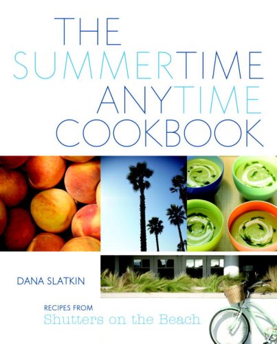 cover image The Summertime Anytime Cookbook: Recipes from Shutters on the Beach