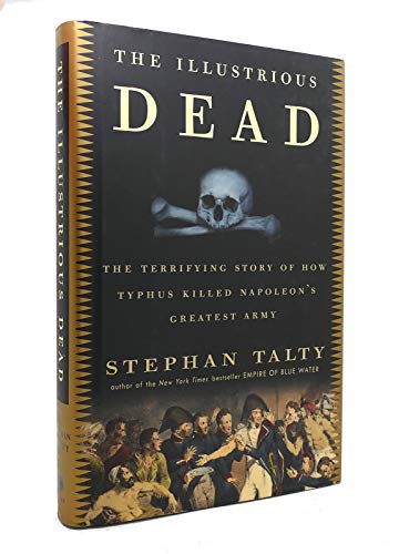 cover image The Illustrious Dead: The Terrifying Story of How Typhus Killed Napoleon’s Greatest Army
