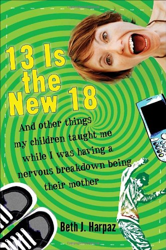 cover image 13 Is the New 18: And Other Things My Children Taught Me While I Was Having a Nervous Breakdown Being Their Mother