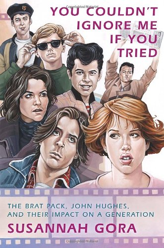 cover image You Couldn’t Ignore Me if You Tried: The Brat Pack, John Hughes, and Their Impact on a Generation