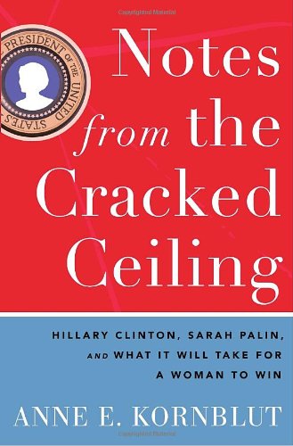 cover image Notes from the Cracked Ceiling: Hillary Clinton, Sarah Palin, and What It Will Take for a Woman to Win