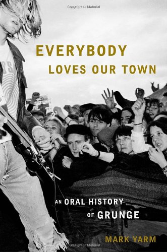 cover image Everybody Loves Our Town: An Oral History of Grunge