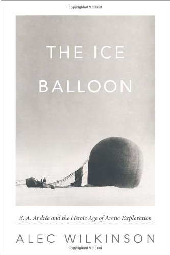 cover image The Ice Balloon: S.A. Andr%C3%A9e and the Heroic Age of Arctic Exploration %E2%80%A8