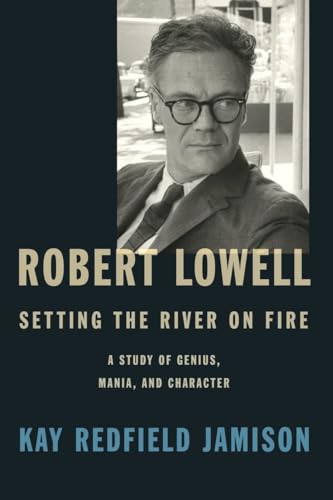 cover image Robert Lowell, Setting the River on Fire: A Study of Genius, Mania, and Character 
