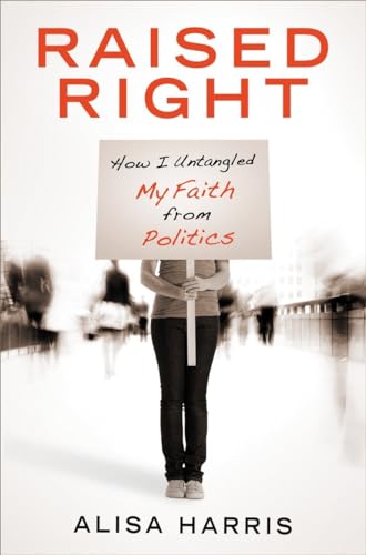 cover image Raised Right: How I Untangled My Faith from Politics and Learned to Start Living the Gospel