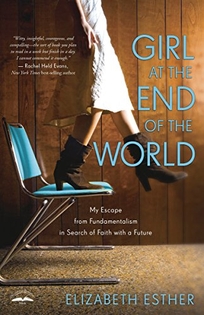 Girl at the End of the World: My Escape from Fundamentalism in Search of a Faith with a Future 