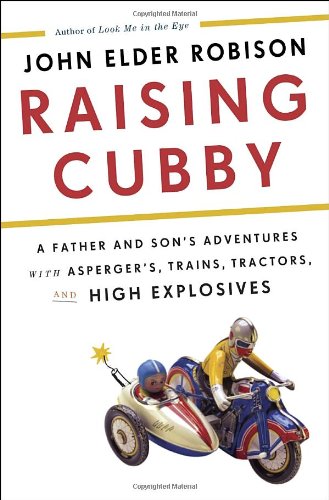 cover image Raising Cubby: A Father and Son's Adventures with Asperger's, Trains, Tractors, and High Explosives