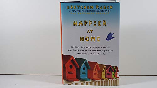 cover image Happier at Home: 
Kiss More, Jump More, Abandon a Project, Read Samuel Johnson, and My Other Experiments in the Practice of Everyday Life