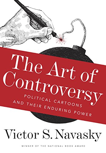 cover image The Art of Controversy: Political Cartoons and Their Enduring Power