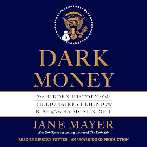 cover image Dark Money: The Hidden History of the Billionaires Behind the Rise of the Radical Right