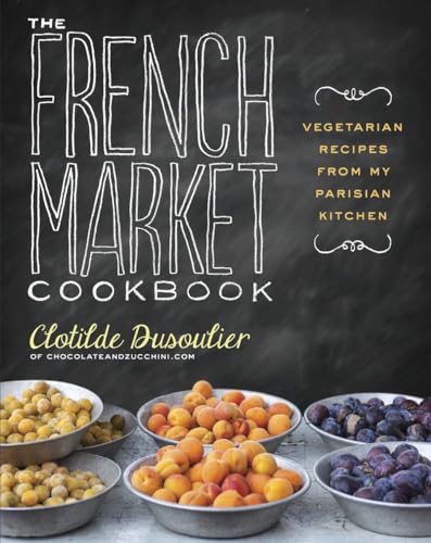 cover image The French Market Cookbook: Vegetarian Recipes from my Parisian Kitchen