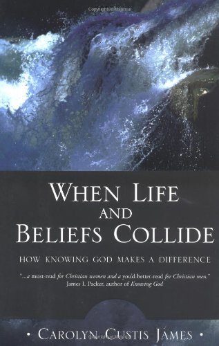 cover image WHEN LIFE AND BELIEFS COLLIDE: How Knowing God Makes a Difference