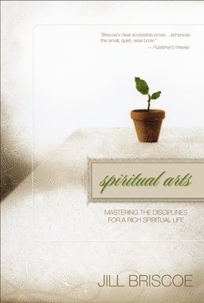 Spiritual Arts: Mastering the Disciplines for a Rich Spiritual Life