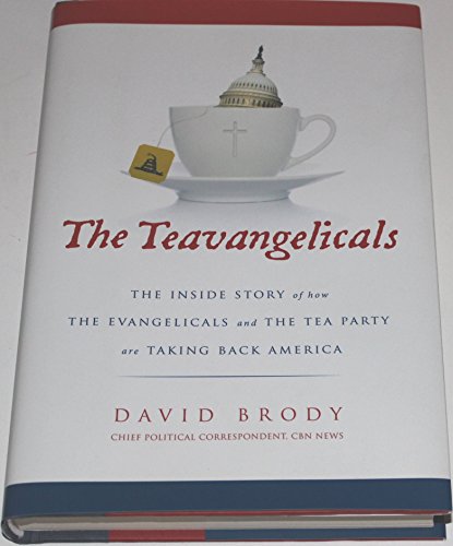 cover image The Teavangelicals: 
The Inside Story of How the Evangelicals and the Tea Party Are Taking Back America