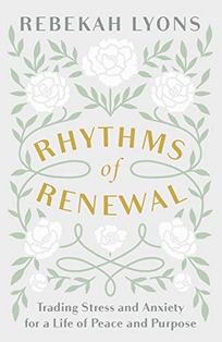 Rhythms of Renewal: Trading Stress and Anxiety for a Life of Peace and Purpose