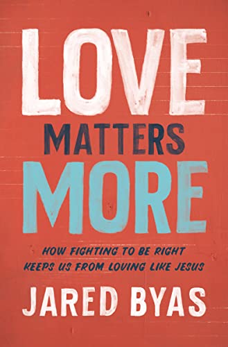 cover image Love Matters More: How Fighting to Be Right Keeps Us from Loving Like Jesus