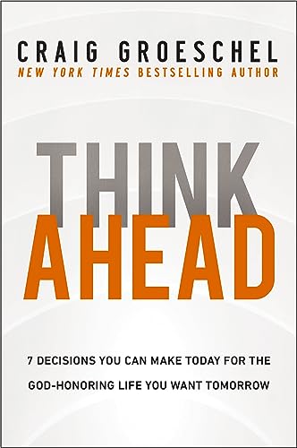 cover image Think Ahead: 7 Decisions You Can Make Today for the God-Honoring Life You Want Tomorrow
