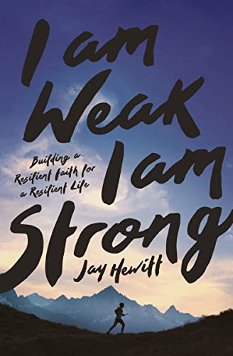 cover image I Am Weak, I Am Strong: Building a Resilient Faith for a Resilient Life