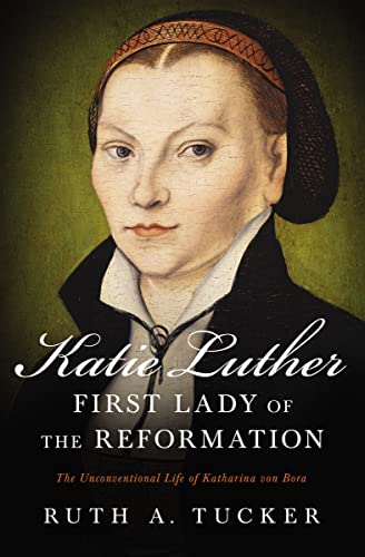 cover image Katie Luther, First Lady of the Reformation: The Unconventional Life of Katharina von Bora