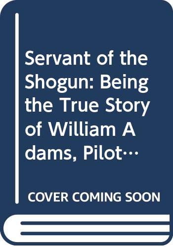 cover image Servant of the Shogun: Being the True Story of William Adams, Pilot and Samurai, the First Englishman in Japan