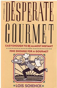 cover image The Desperate Gourmet: Easy Enough to Be Almost Instant, Fine Enough for a Gourmet