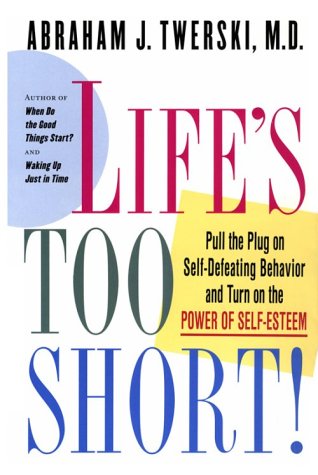 cover image Life's Too Short: Pull the Plug on Self-Defeating Behavior and Turn on the Power of Self-Esteem