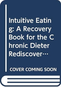 Intuitive Eating: A Recovery Book for the Chronic Dieter: Rediscover the Pleasures of Eating and Rebuild Your Body Image