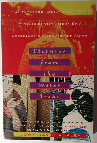 cover image Pictures from the Water Trade: The Extraodinarily Evocative, at Times Erotic, Story of a Westerner's Discovery of Japan