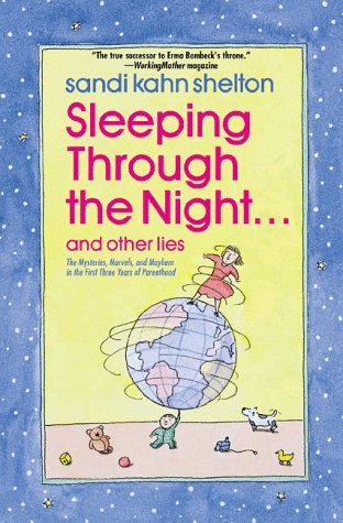 cover image Sleeping Through the Night . . . and Other Lies: The Mysteries, Marvels, and Mayhem in the First Three Years of Parenthood