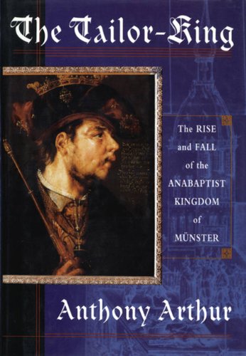 cover image The Tailor King: The Rise and Fall of the Anabaptist Kingdom of Muenster