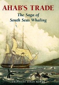 Ahab's Trade: The Saga of South Seas Whaling
