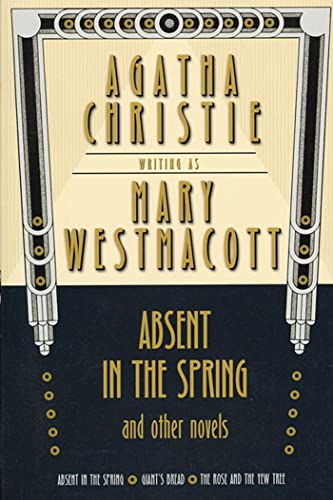 cover image Absent in the Spring and Other Novels: Absent in the Spring -- Giant's Bread -- The Rose and the Yew Tree