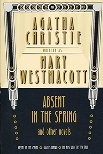 Absent in the Spring and Other Novels: Absent in the Spring -- Giant's Bread -- The Rose and the Yew Tree