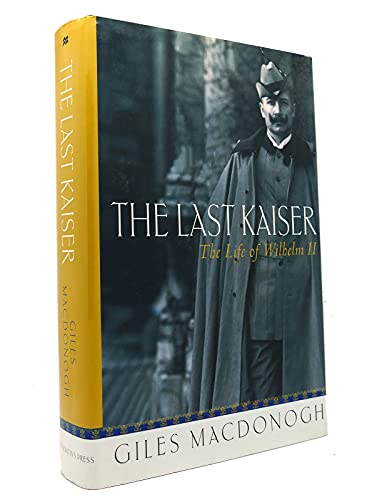 cover image THE LAST KAISER: The Life of Wilhelm II