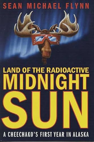 cover image LAND OF THE RADIOACTIVE MIDNIGHT SUN: A Cheechako's First Year in Alaska