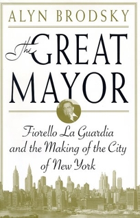 THE GREAT MAYOR: Fiorello La Guardia and the Making of the City of New York