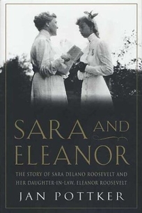 SARA AND ELEANOR: The Story of Sara Delano Roosevelt and Her Daughter-in-Law