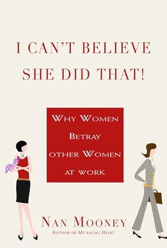 cover image I Can't Believe She Did That!: Why Women Betray Other Women at Work