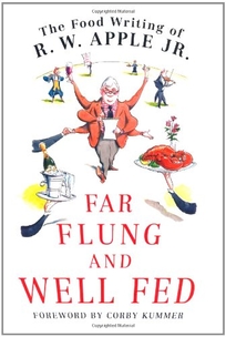 Far Flung and Well Fed: The Food Writing of R.W. Apple Jr.