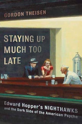 cover image Staying Up Much Too Late: Edward Hopper's Nighthawks and the Dark Side of the American Psyche