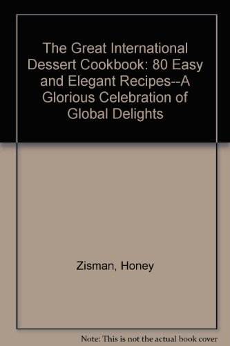 cover image The Great International Dessert Cookbook: 80 Easy and Elegant Recipes-- A Glorious Celebration of Global Delights